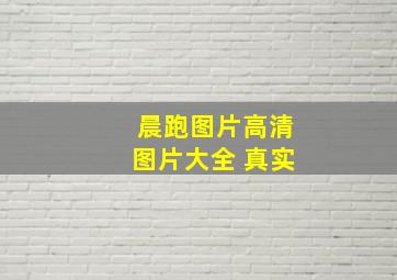 晨跑图片高清图片大全 真实